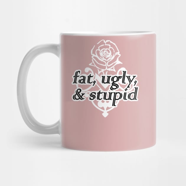 fat, ugly, & stupid by Taversia